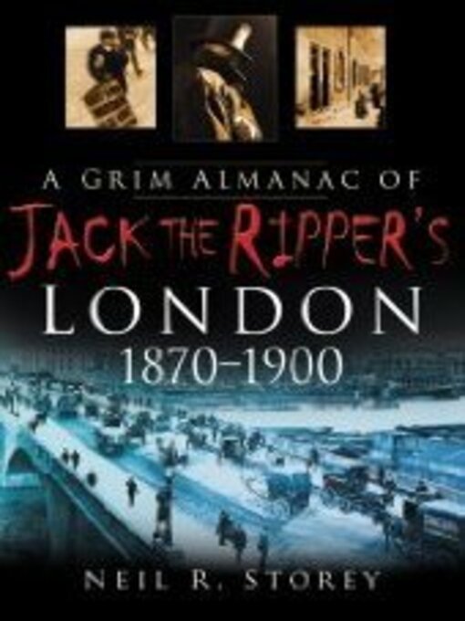 Title details for A Grim Almanac of Jack the Ripper's London 1870-1900 by Neil R. Storey - Available